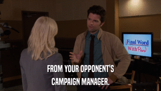 FROM YOUR OPPONENT'S CAMPAIGN MANAGER. 