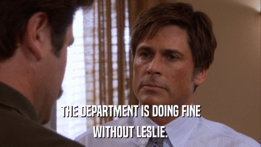 THE DEPARTMENT IS DOING FINE WITHOUT LESLIE. 