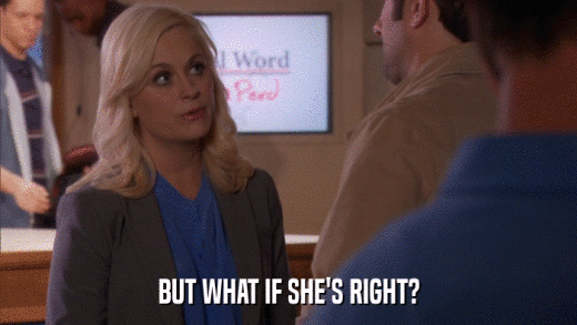 BUT WHAT IF SHE'S RIGHT?  