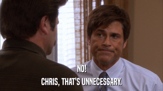 NO! CHRIS, THAT'S UNNECESSARY. 