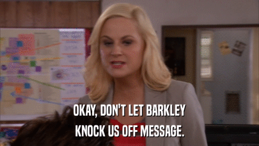OKAY, DON'T LET BARKLEY KNOCK US OFF MESSAGE. 