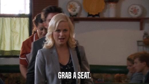 GRAB A SEAT.  