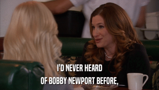 I'D NEVER HEARD OF BOBBY NEWPORT BEFORE, 