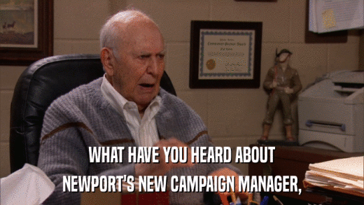 WHAT HAVE YOU HEARD ABOUT NEWPORT'S NEW CAMPAIGN MANAGER, 