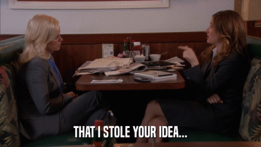 THAT I STOLE YOUR IDEA...  