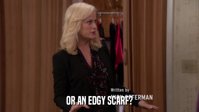 OR AN EDGY SCARF?  
