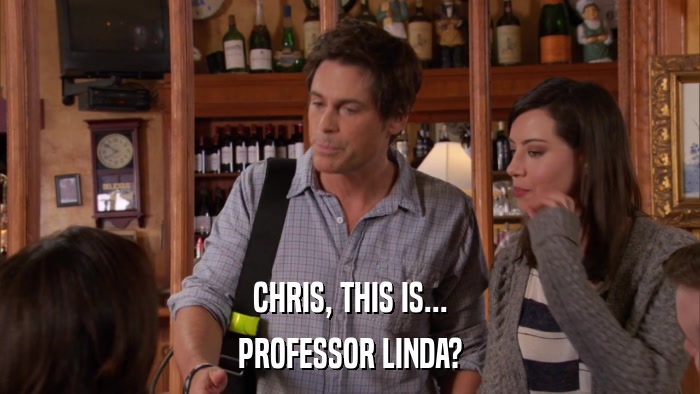 CHRIS, THIS IS... PROFESSOR LINDA? 
