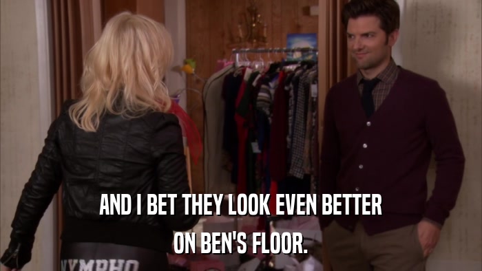AND I BET THEY LOOK EVEN BETTER ON BEN'S FLOOR. 