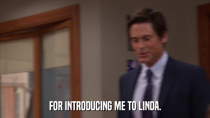 FOR INTRODUCING ME TO LINDA.  