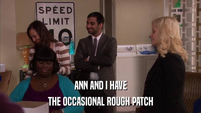 ANN AND I HAVE THE OCCASIONAL ROUGH PATCH 
