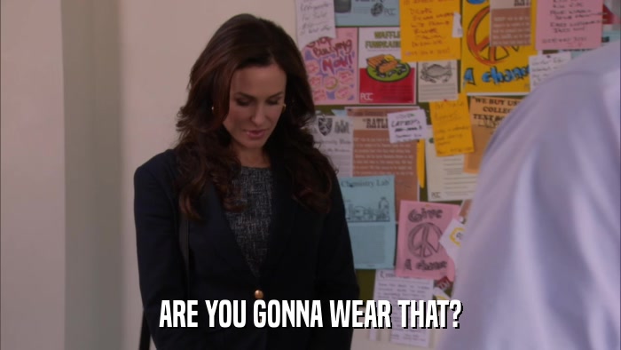 ARE YOU GONNA WEAR THAT?  