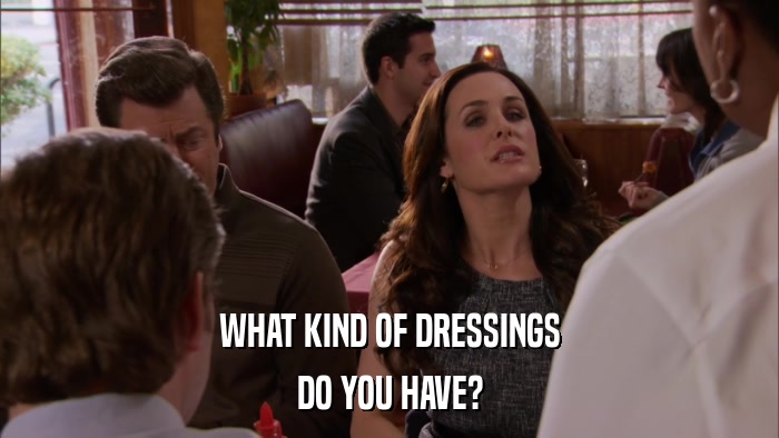WHAT KIND OF DRESSINGS DO YOU HAVE? 