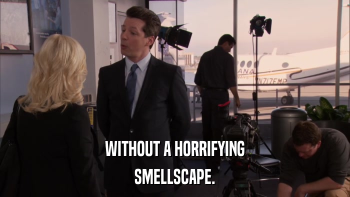 WITHOUT A HORRIFYING SMELLSCAPE. 