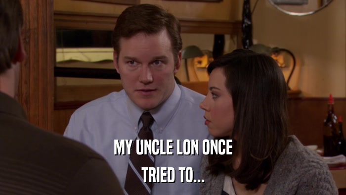 MY UNCLE LON ONCE TRIED TO... 