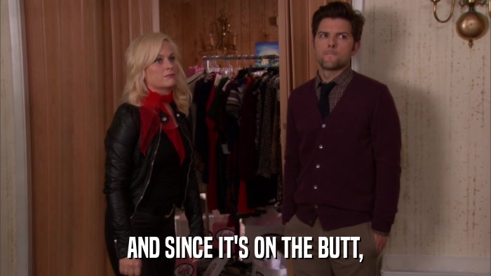 AND SINCE IT'S ON THE BUTT,  