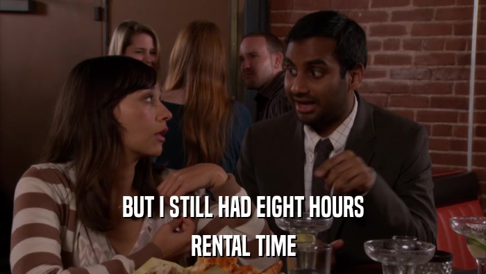 BUT I STILL HAD EIGHT HOURS RENTAL TIME 