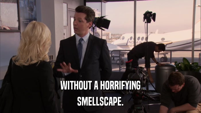 WITHOUT A HORRIFYING SMELLSCAPE. 