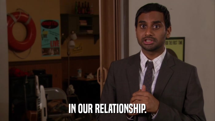 IN OUR RELATIONSHIP.  