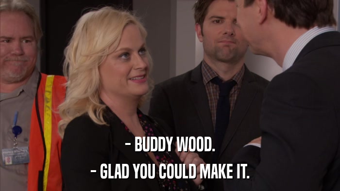 - BUDDY WOOD. - GLAD YOU COULD MAKE IT. 