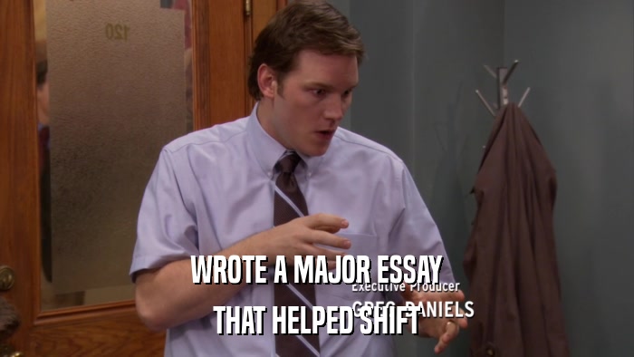 WROTE A MAJOR ESSAY THAT HELPED SHIFT 