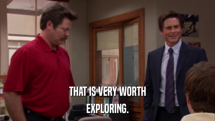 THAT IS VERY WORTH EXPLORING. 