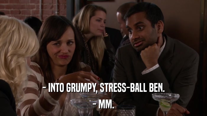 - INTO GRUMPY, STRESS-BALL BEN. - MM. 