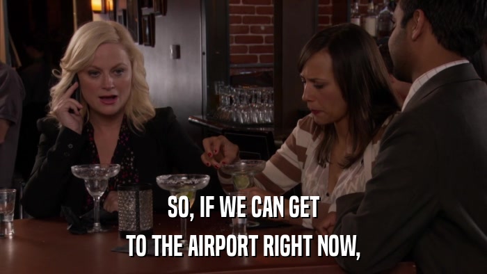 SO, IF WE CAN GET TO THE AIRPORT RIGHT NOW, 