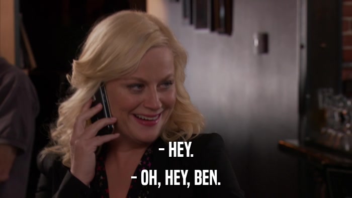 - HEY. - OH, HEY, BEN. 
