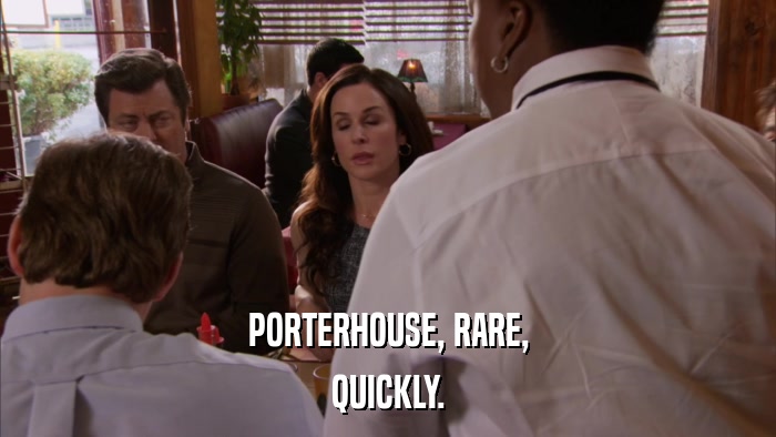 PORTERHOUSE, RARE, QUICKLY. 
