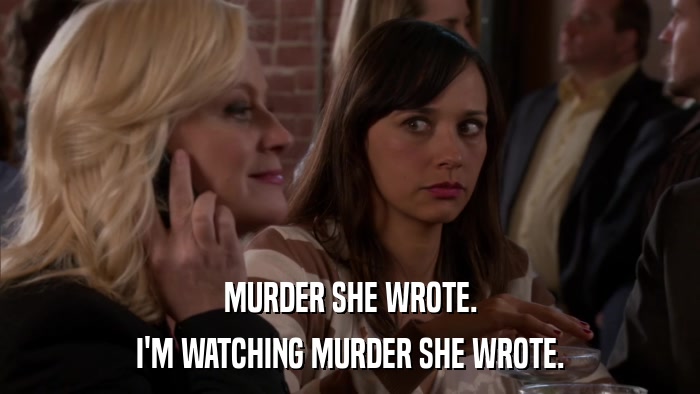 MURDER SHE WROTE. I'M WATCHING MURDER SHE WROTE. 