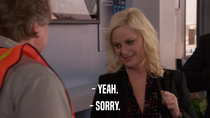 - YEAH. - SORRY. 