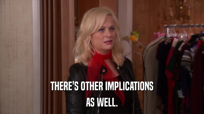 THERE'S OTHER IMPLICATIONS AS WELL. 