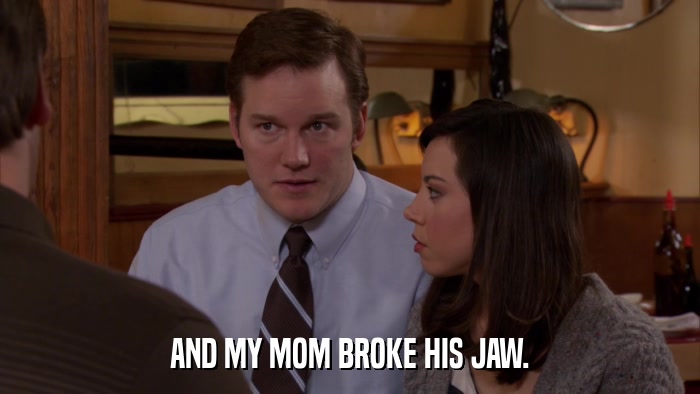 AND MY MOM BROKE HIS JAW.  