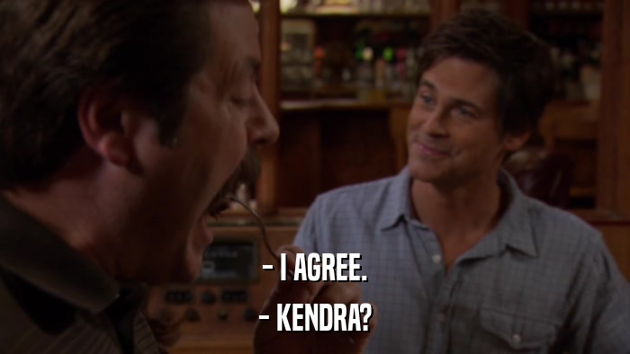 - I AGREE. - KENDRA? 