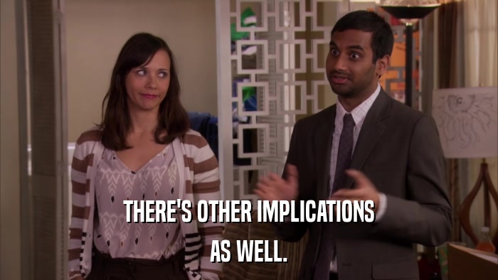 THERE'S OTHER IMPLICATIONS AS WELL. 