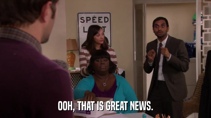 OOH, THAT IS GREAT NEWS.  