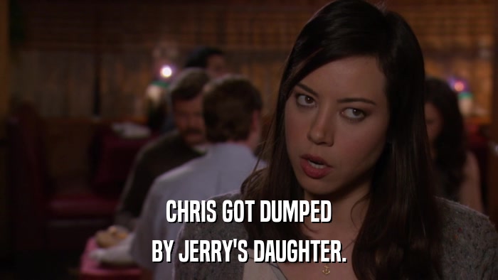 CHRIS GOT DUMPED BY JERRY'S DAUGHTER. 