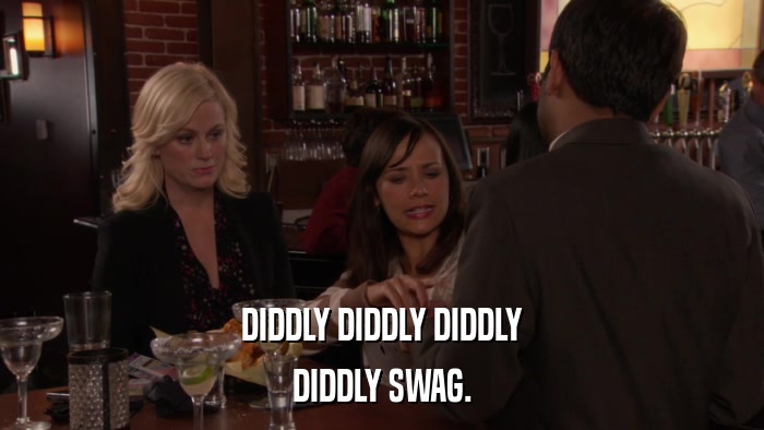 DIDDLY DIDDLY DIDDLY DIDDLY SWAG. 