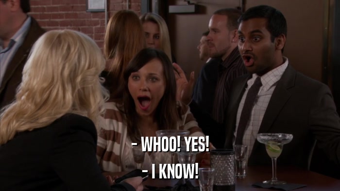 - WHOO! YES! - I KNOW! 