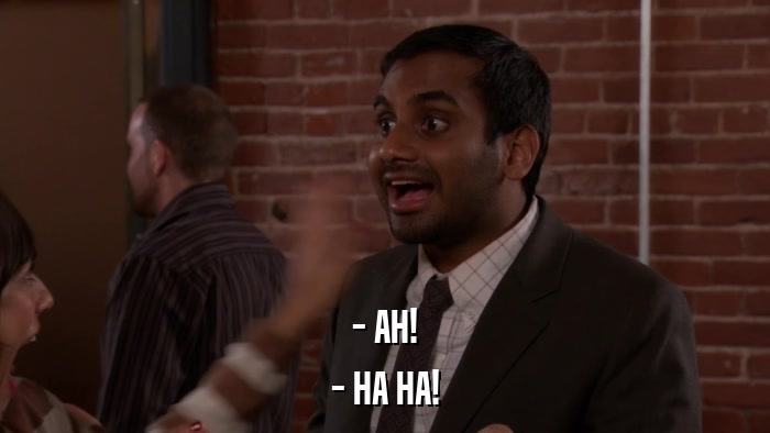 - AH! - HA HA! 