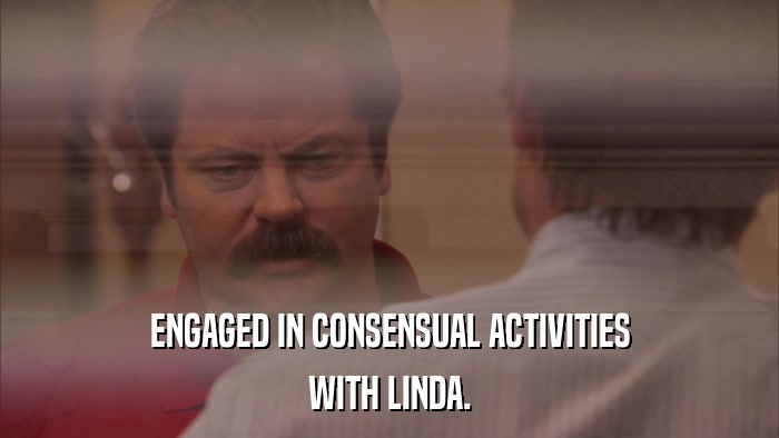 ENGAGED IN CONSENSUAL ACTIVITIES WITH LINDA. 