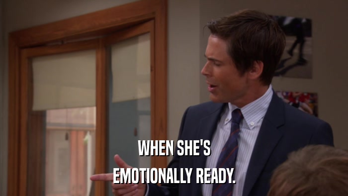 WHEN SHE'S EMOTIONALLY READY. 