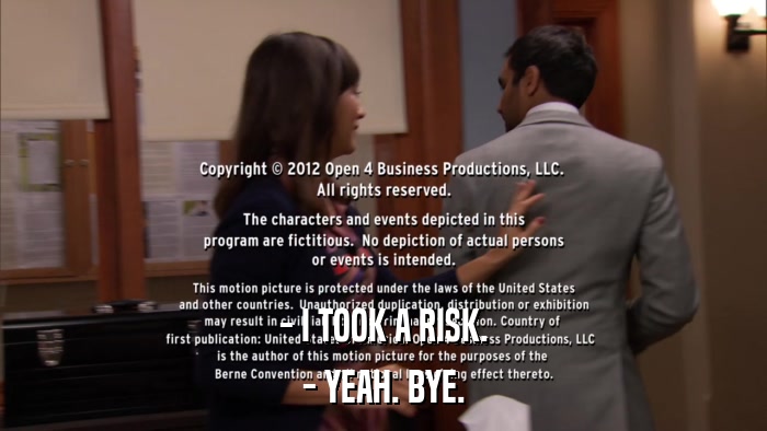 - I TOOK A RISK. - YEAH. BYE. 