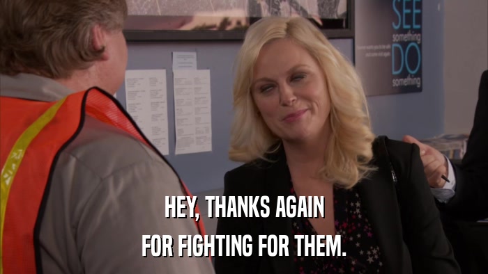 HEY, THANKS AGAIN FOR FIGHTING FOR THEM. 