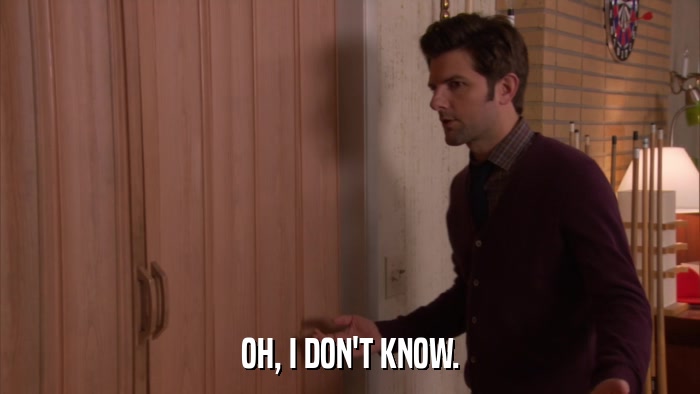 OH, I DON'T KNOW.  