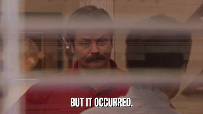BUT IT OCCURRED.  