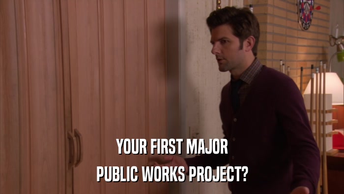 YOUR FIRST MAJOR PUBLIC WORKS PROJECT? 