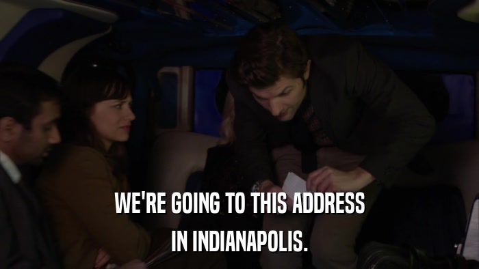 WE'RE GOING TO THIS ADDRESS IN INDIANAPOLIS. 