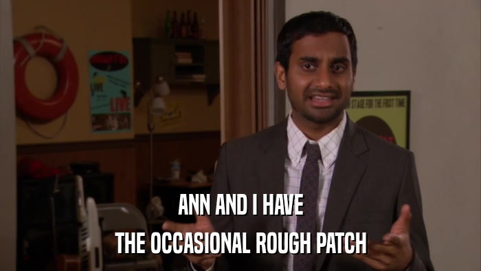 ANN AND I HAVE THE OCCASIONAL ROUGH PATCH 