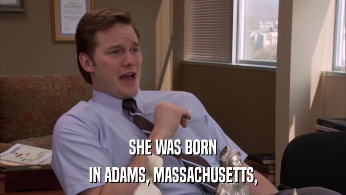 SHE WAS BORN IN ADAMS, MASSACHUSETTS, 